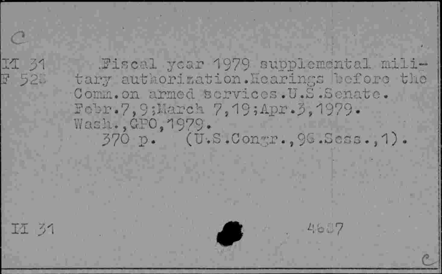 ﻿.Fiscal year 1979 supplemental military authorisation.Hearings before the C omm. on atme cl t ervi c e s.U.S.S enat о. Fehr .7,9 ;March 7,19 ; Apr .3, 1979 • Wash.,GFO,1979.
370 n. (U-.S.Conpr.,9G.Sess.,1).